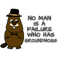 No man is a failure who has Groundhogs