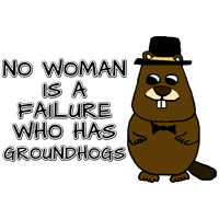 No woman is a failure who has Groundhogs