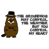 The groundhog may control the weather, but you control my heart